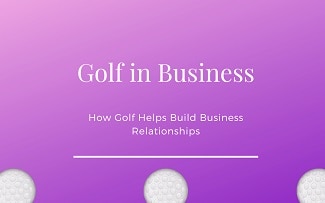 Golf in Business – Building Business Relationships